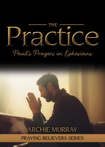 The Practice:<br><small>Paul's Prayers in Ephesians</small>