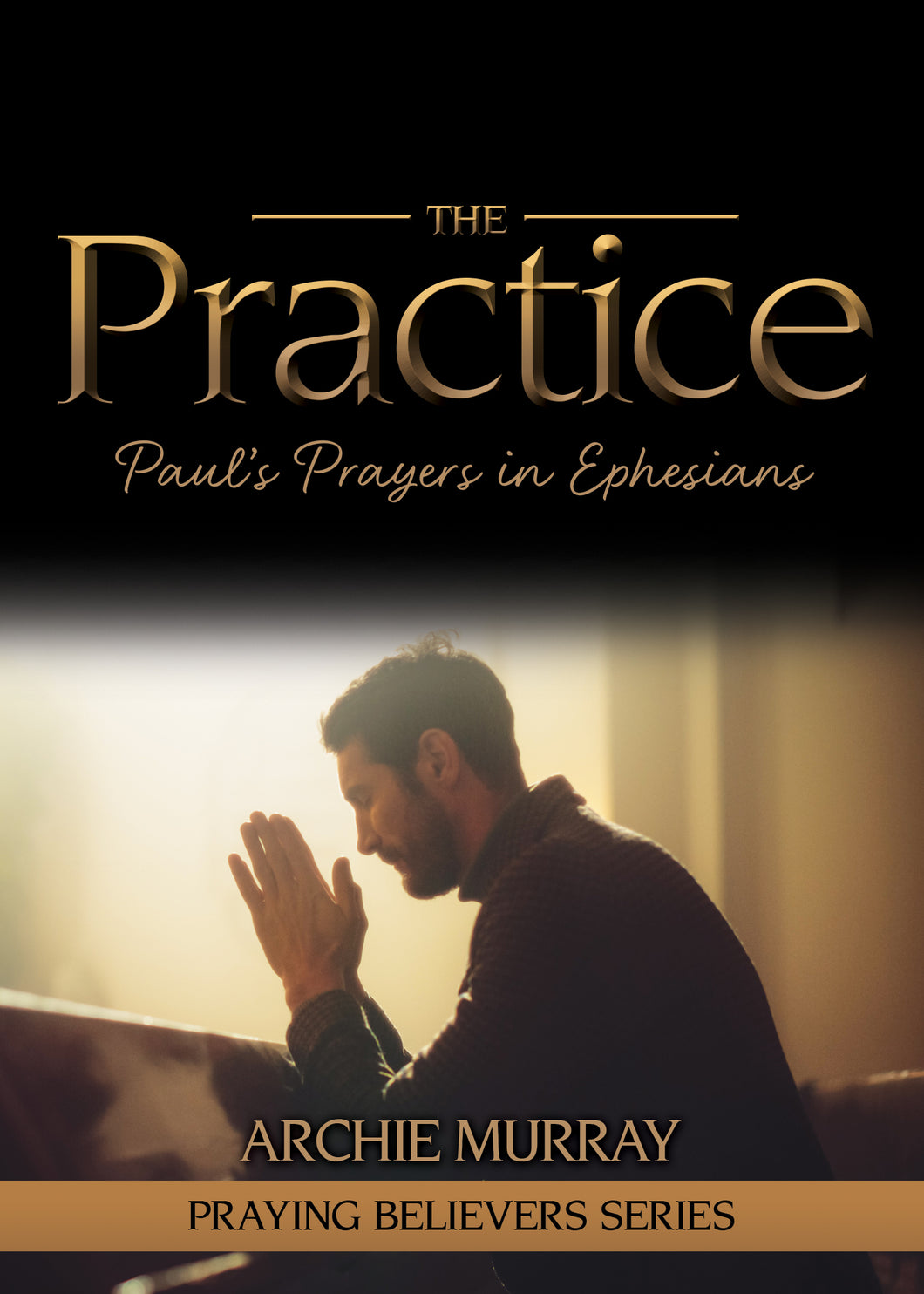 The Practice:<br><small>Paul's Prayers in Ephesians</small>