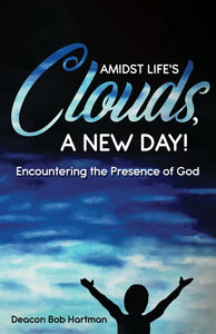 Amidst Life's Clouds, a New Day!:<br><small>Encountering the Presence of God</small>