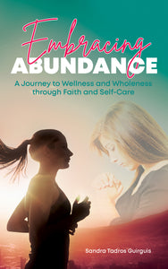 Embracing Abundance: <br><small>A Journey to Wellness and Wholeness through Faith and Self-Care</small>