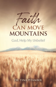 Faith Can Move Mountains:<br><small>God, Help My Unbelief</small>