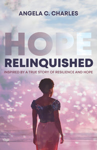 Hope Relinquished:<br><small>Inspired by a True Story of Resilience and Hope</small>