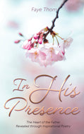 In His Presence: <br><small>The Heart of the Father Revealed through Inspirational Poetry</small>