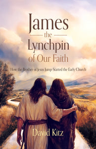 James, the Lynchpin of Our Faith: <br><small>How the Brother of Jesus Jump-Started the Early Church</small>