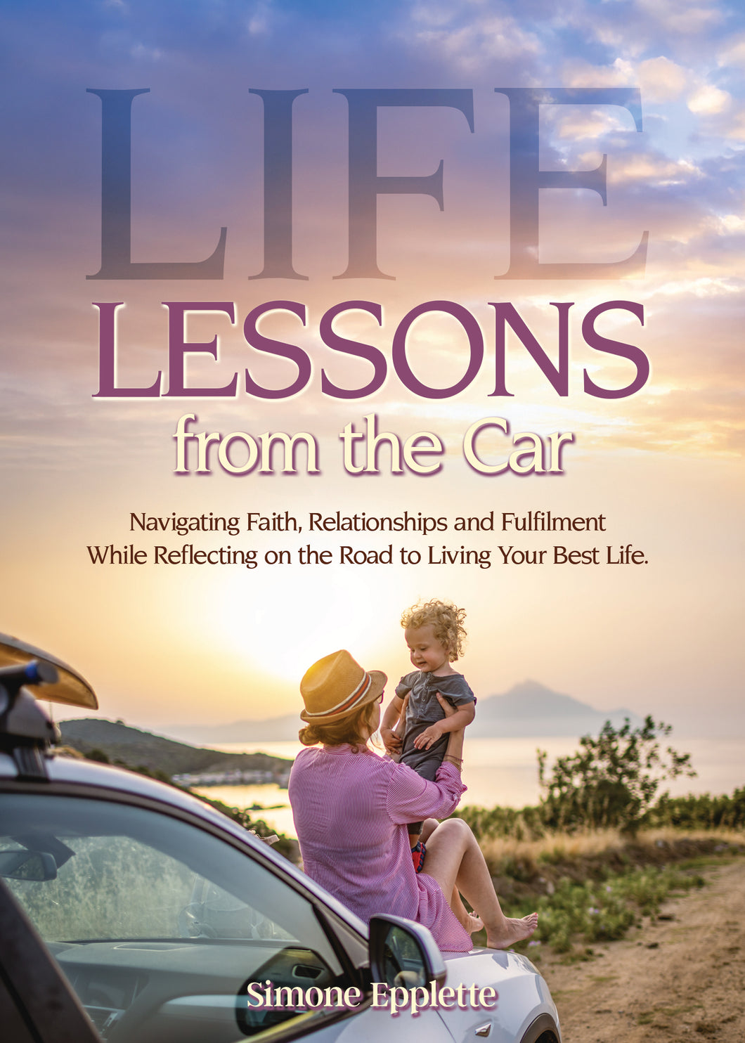 Life Lessons from the Car:<br><small>Navigating Faith, Relationships and Fulfilment While Reflecting on the Road to Living Your Best Life</small>
