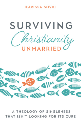 Surviving Christianity Unmarried:<br><small>A Theology of Singleness That Isn't Looking for Its Cure</small>