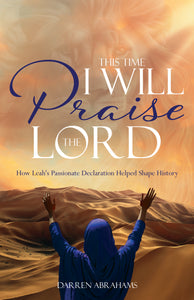 This Time I Will Praise the Lord: <br><small>How Leah's Passionate Declaration Helped Shape History</small>