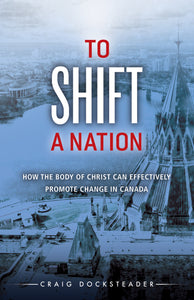 To Shift a Nation: <br><small>How the Body of Christ Can Effectively Promote Change in Canada</small>