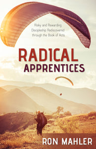 Radical Apprentices:<br><small>Risky and Rewarding Discipleship Rediscovered through the Book of Acts</small>