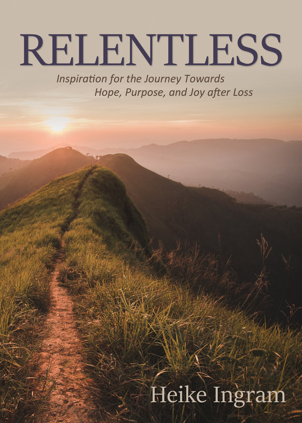 Relentless:<br><small>Inspiration for the Journey Towards Hope, Joy, and Purpose after Loss</small>