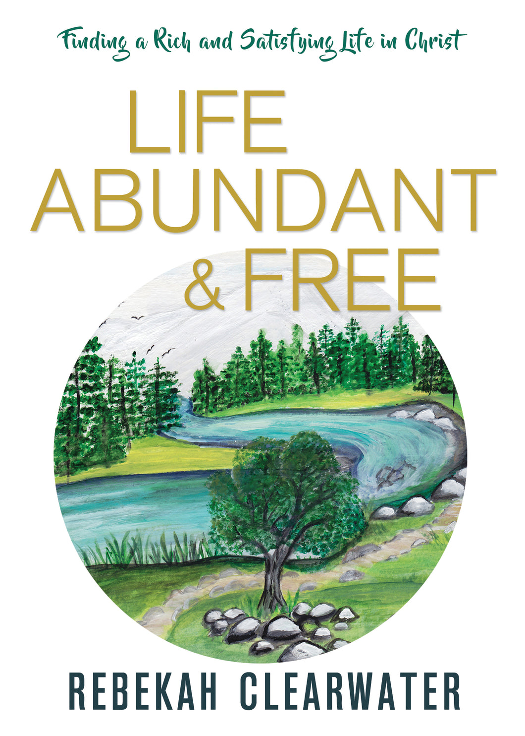 Life Abundant & Free:<br><small>Finding a Rich and Satisfying Life in Christ</small>