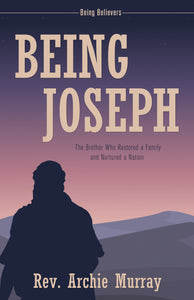 Being Joseph:<br><small>The Brother Who Restored a Family and Nurtured a Nation</small>