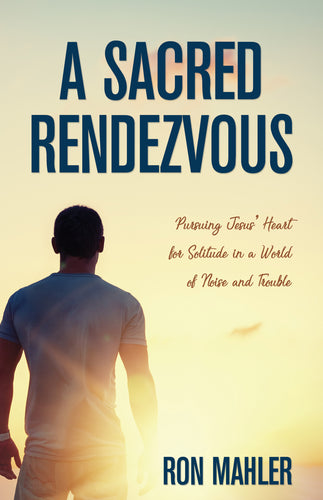 A Sacred Rendezvous:<br><small>Pursuing Jesus' Heart for Solitude in a World of Noise and Trouble</small>