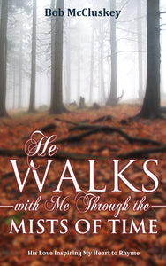 He Walks with Me through the Mists of Time:<br><small>His Love Inspiring My Heart to Rhyme</small>