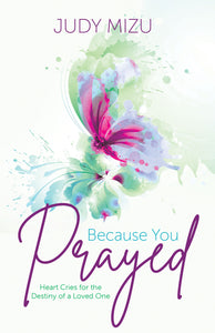 Because You Prayed: <br><small>Heart Cries for the Destiny of a Loved One</small>