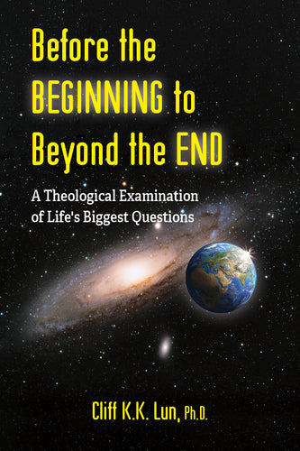 Before the Beginning to Beyond the End: <br><small>A Theological Examination of Life's Biggest Questions</small>