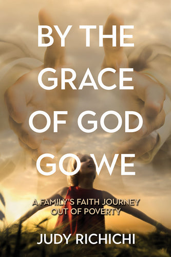 By the Grace of God Go We:<br><small>A Family's Faith Journey Out of Poverty</small>