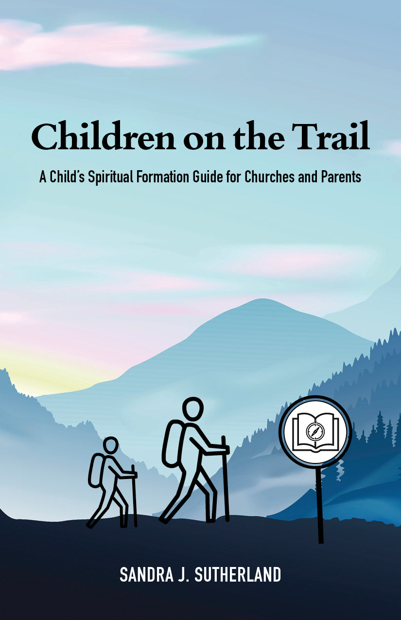 Children on the Trail: <br><small>A Child's Spiritual Formation Guide for Churches and Parents</small>