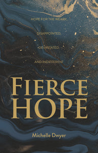Fierce Hope:<br><small>Hope for the Weary, Disappointed, Devastated, and Indifferent</small>