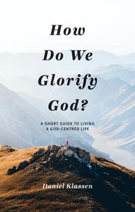 How Do We Glorify God?:<br><small>A Short Guide to Living a God-Centred Life</small>