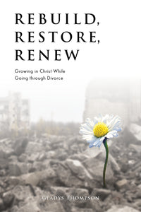 Rebuild, Restore, Renew: <br><small>Growing in Christ While Going through Divorce</small>