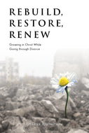 Rebuild, Restore, Renew: <br><small>Growing in Christ While Going through Divorce</small>