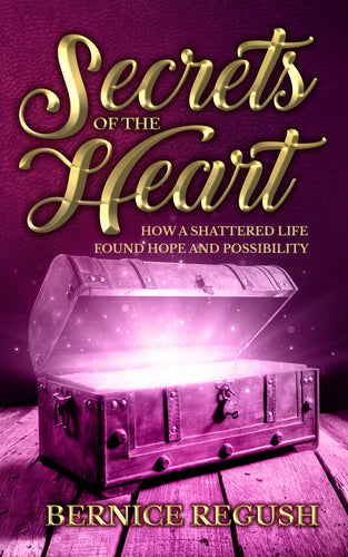 Secrets of the Heart:<br<small>How a Shattered Life Found Hope and Possibility</small>