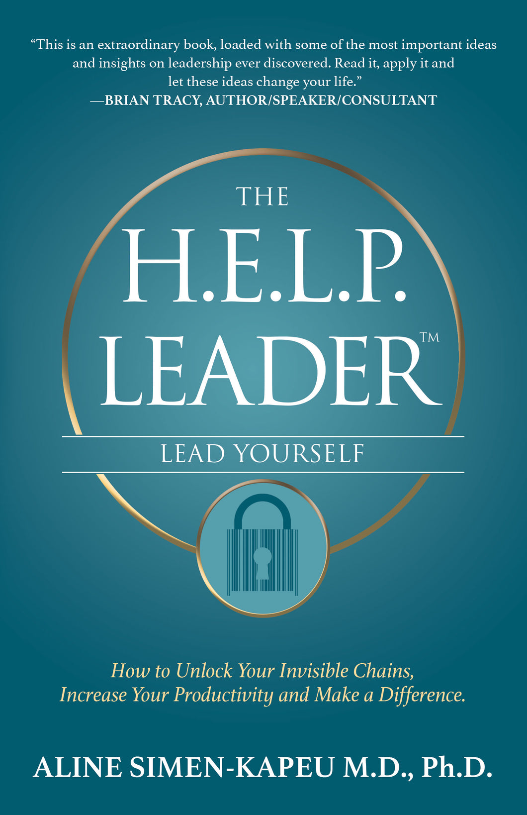 The H.E.L.P. Leader:<br><small>Lead Yourself: How to Unlock Your Invisible Chains, Increase Your Productivity and Make a Difference</small>