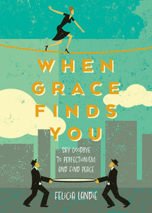 When Grace Finds You: <br><small>Say Goodbye to Perfectionism and Find Peace</small>