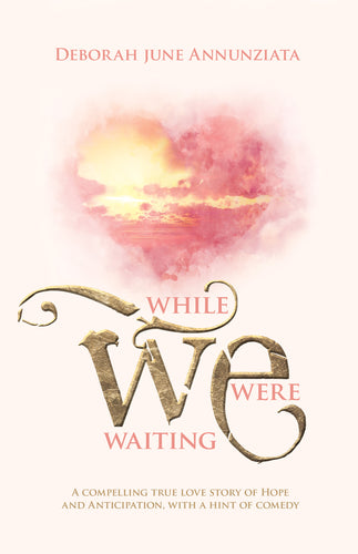 While We Were Waiting: <br><small>A Compelling True Love Story of Hope and Anticipation, with a Hint of Comedy</small>
