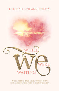 While We Were Waiting: <br><small>A Compelling True Love Story of Hope and Anticipation, with a Hint of Comedy</small>