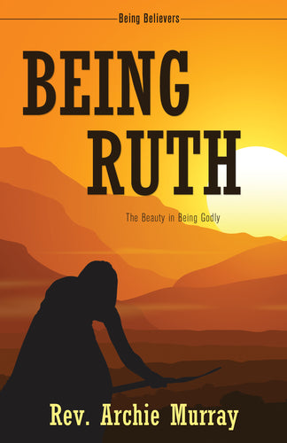 Being Ruth:<br><small>The Beauty in Being Godly</small>