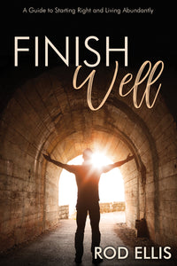 Finish Well:<br><small>A Guide to Starting Right and Living Abundantly</small>
