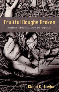 Fruitful Boughs Broken:<br><small> Pastors: Fruitful, Broken, and Restored</small>