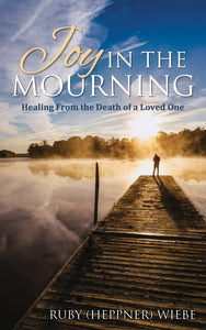 Joy in the Mourning:<br><small>Healing from the Death of a Loved One</small>
