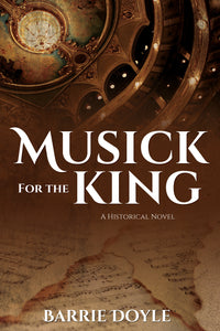 Musick for the King:<br>A Historical Novel<small>