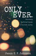 Only Ever.:<br><small>Discovering Big-Picture Purpose in Your Daily Journey</small>
