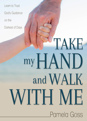 Take My Hand and Walk with Me:<br><small>Learn to Trust God's Guidance on the Darkest of Days</small>