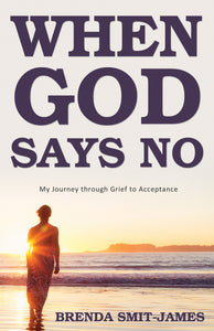 When God Says No:<br><small>My Journey through Grief to Acceptance</small>